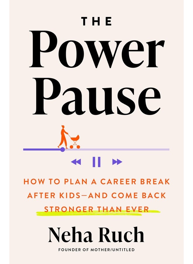 The Power Pause: How to Plan a Career Break After Kids--and Come Back Stronger Than Ever